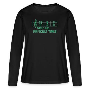 These Are Difficult Times Funny Music Pun - Women's Premium Organic Long Sleeve Shirt - black - Front - Julia (174cm)