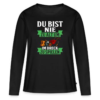 Du bist nie zu alt, um im Dreck zu spielen - Frauen Premium Bio Langarmshirt - Schwarz - Vorne - Julia (174cm)