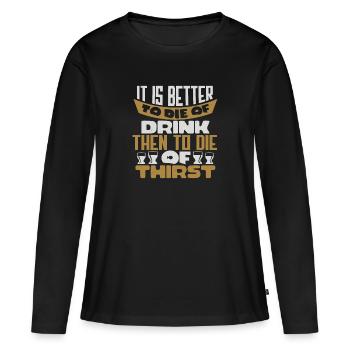 ES IST BESSER, AN TRINKEN ZU STERBEN UND AN DURST ZU STERBEN - Frauen Premium Bio Langarmshirt - Schwarz - Vorne - Julia (174cm)