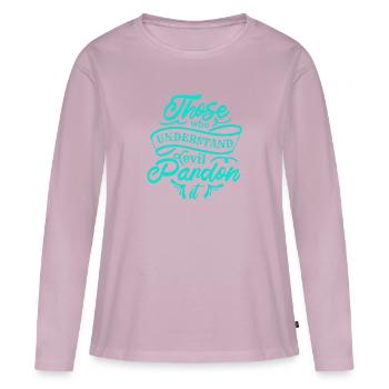 THOSE WHO UNDERSTAND EVIL PARDON - Women's Premium Organic Long Sleeve Shirt - dusky pink - Front - Julia (174cm)