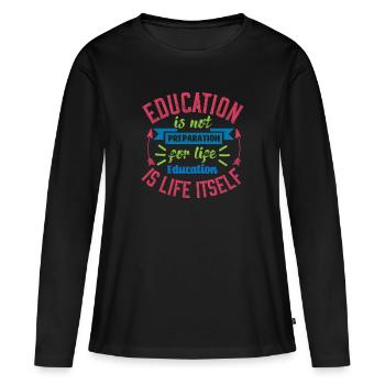 EDUCATION IS NOT PREPARATION FOR LIFE EDUCATION - Women's Premium Organic Long Sleeve Shirt - black - Front - Julia (174cm)