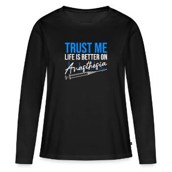 Trust Me Life Is Better On Anesthesia Funny Gift - Frauen Premium Bio Langarmshirt - Schwarz - Vorne - Julia (174cm)