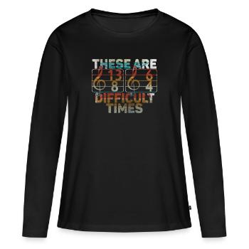 These Are Difficult Times Funny Music Pun - Women's Premium Organic Long Sleeve Shirt - black - Front - Julia (174cm)