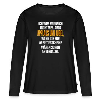 Ich Will Wirklich Nicht Viel Aber Applaus Jubel - Frauen Premium Bio Langarmshirt - Schwarz - Vorne - Julia (174cm)