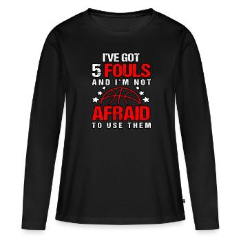 Got 5 Fouls Not Afraid To Use Basketball - Women's Premium Organic Long Sleeve Shirt - black - Front - Julia (174cm)