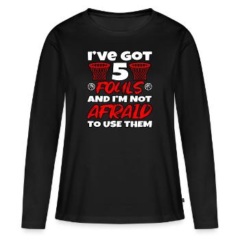 Got 5 Fouls Not Afraid To Use Basketball - Women's Premium Organic Long Sleeve Shirt - black - Front - Julia (174cm)