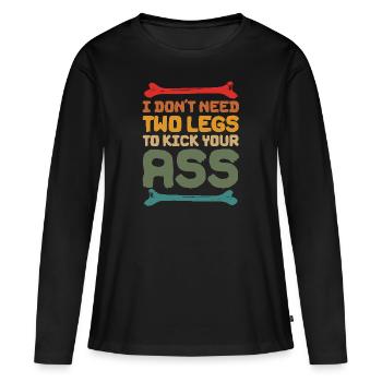I Don't Need Two Legs To Kick Your Ass - Women's Premium Organic Long Sleeve Shirt - black - Front - Julia (174cm)