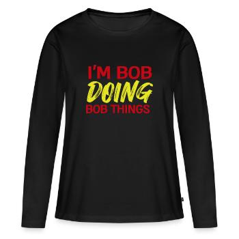 I m Bob Doing Bob Things Nom Cadeau - T-shirt manches longues Premium bio Femme - noir - Devant - Julia (174cm)