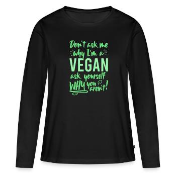 Ne me demandez pas pourquoi je suis végétalien demandez-vous pourquoi pas - T-shirt manches longues Premium bio Femme - noir - Devant - Julia (174cm)