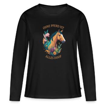 Pferde Sprüche Ohne Pferd ist alles doof - Frauen Premium Bio Langarmshirt - Schwarz - Vorne - Julia (174cm)