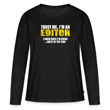 Vertrau Mir Ich Bin Editor Kollegen Geschenk - Frauen Premium Bio Langarmshirt - Schwarz - Vorne - Julia (174cm)