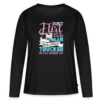 Don't flirt with Me my Man is a crazy Trucker - Frauen Premium Bio Langarmshirt - Schwarz - Vorne - Julia (174cm)