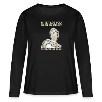 What Are You Gonna Do Stab Me Julius Caesar Spruch - Frauen Premium Bio Langarmshirt - Schwarz - Vorne - Julia (174cm)