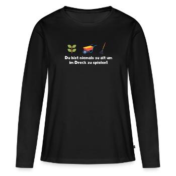 Du bist niemals zu alt um im Dreck zu spielen! - Frauen Premium Bio Langarmshirt - Schwarz - Vorne - Julia (174cm)