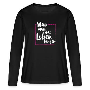 Man muss das Leben tanzen Tanzen Party Tänzer und - Frauen Premium Bio Langarmshirt - Schwarz - Vorne - Julia (174cm)