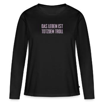 Das Leben ist Totzdem Troll - Troll Sprüche - Frauen Premium Bio Langarmshirt - Schwarz - Vorne - Julia (174cm)