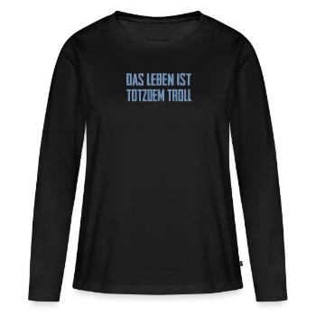 Das Leben ist Totzdem Troll - Troll Sprüche - Frauen Premium Bio Langarmshirt - Schwarz - Vorne - Julia (174cm)