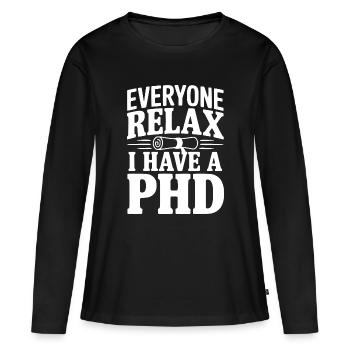 Everyone Relax I Have a PhD - Women's Premium Organic Long Sleeve Shirt - black - Front - Julia (174cm)
