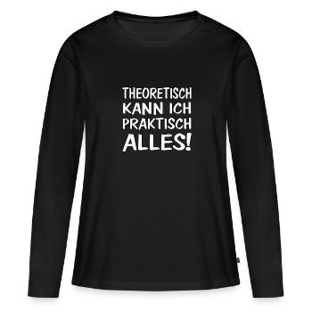 THEORETISCH KANN ICH PRAKTISCH ALLES - Frauen Premium Bio Langarmshirt - Schwarz - Vorne - Julia (174cm)