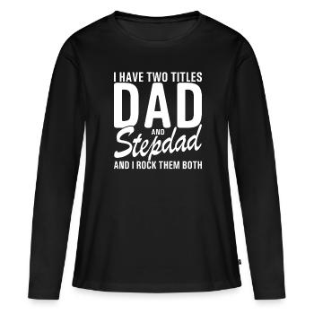 I Have Two Titles Dad And Step Dad Cool For - Women's Premium Organic Long Sleeve Shirt - black - Front - Julia (174cm)