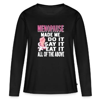 Menopause made me do it, say it, eat it - Frauen Premium Bio Langarmshirt - Schwarz - Vorne - Julia (174cm)