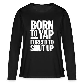Born To Yap gezwungen, den Mund zu halten - Frauen Premium Bio Langarmshirt - Schwarz - Vorne - Julia (174cm)