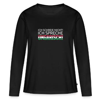 Ich Schreie Nicht! Ich Spreche Ungarisch! - Frauen Premium Bio Langarmshirt - Schwarz - Vorne - Julia (174cm)