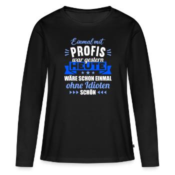 Einmal mit Profis war gestern einmal ohne Idioten - Frauen Premium Bio Langarmshirt - Schwarz - Vorne - Julia (174cm)
