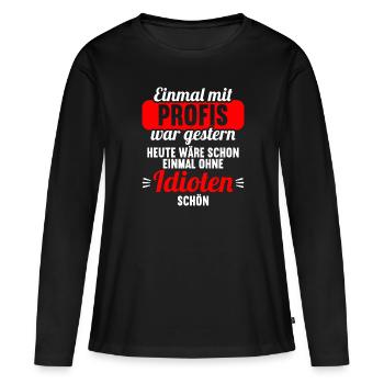 Einmal mit Profis war gestern einmal ohne Idioten - Frauen Premium Bio Langarmshirt - Schwarz - Vorne - Julia (174cm)