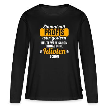 Einmal mit Profis war gestern einmal ohne Idioten - Frauen Premium Bio Langarmshirt - Schwarz - Vorne - Julia (174cm)