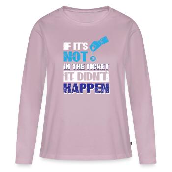 If Its Not In The Ticket, It Didnt Happen - Women's Premium Organic Long Sleeve Shirt - dusky pink - Front - Julia (174cm)