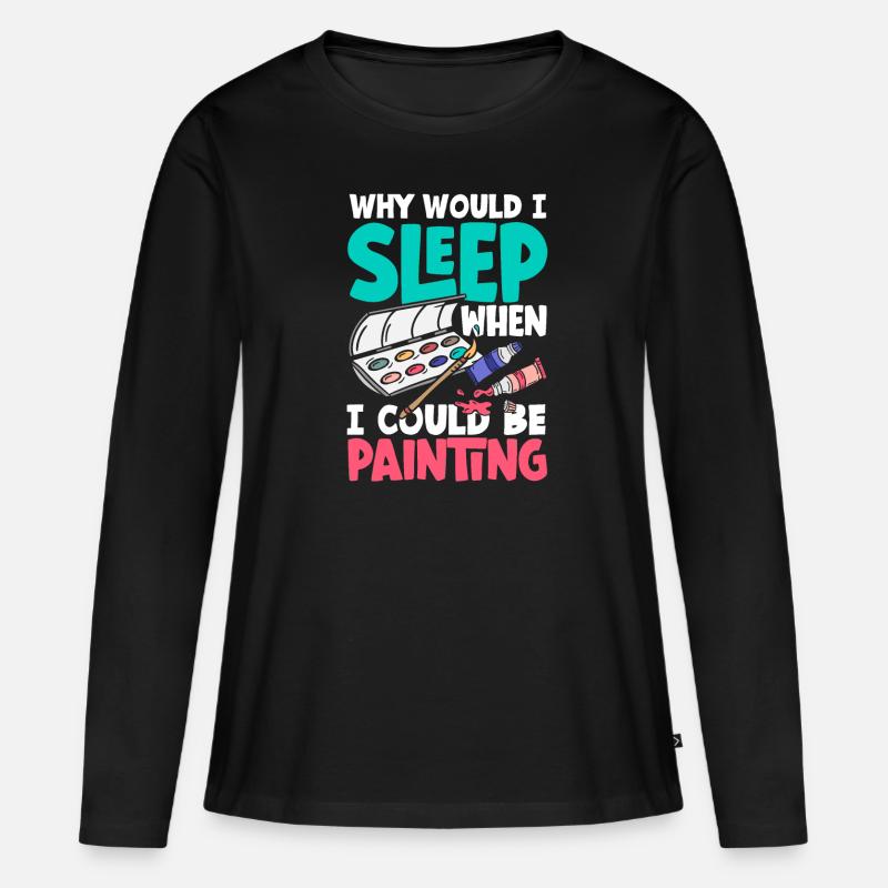Why would I sleep when I could be Painting - Women's Premium Organic Long Sleeve Shirt - black