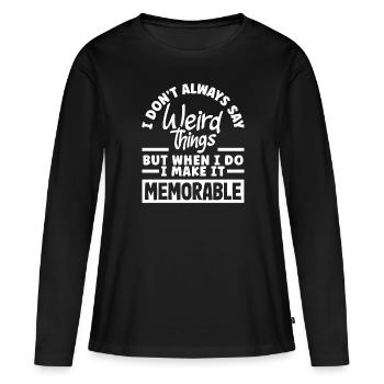 I don't always say weird things - Frauen Premium Bio Langarmshirt - Schwarz - Vorne - Julia (174cm)