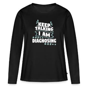 Keep Talking I Am Diagnosing - Frauen Premium Bio Langarmshirt - Schwarz - Vorne - Julia (174cm)