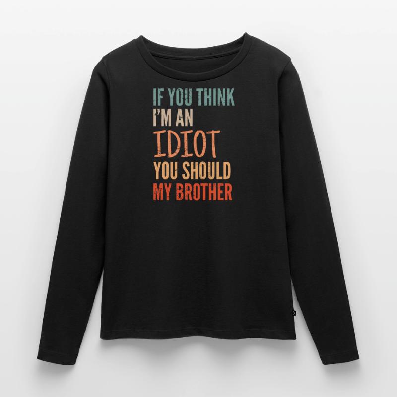 Wenn Du Denkst, Dass Ich Ein Idiot Bin, Solltest Frauen Premium Bio Langarmshirt