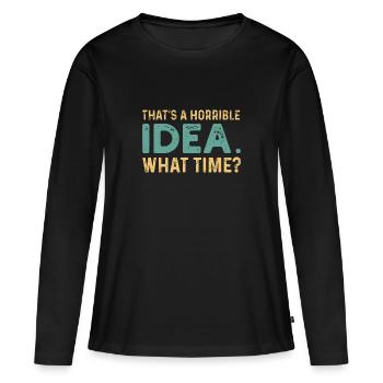 C’est une idée horrible. À quelle heure? - T-shirt manches longues Premium bio Femme - noir - Devant - Julia (174cm)