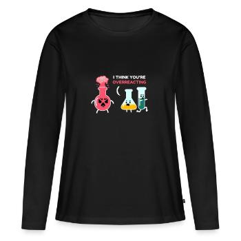I Think You're Overreacting Chemiker - Frauen Premium Bio Langarmshirt - Schwarz - Vorne - Julia (174cm)