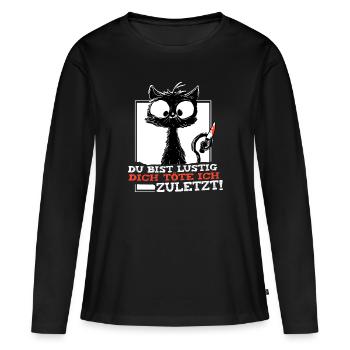 Du Bist Lustig Dich Töte Ich Zuletzt crazy Katze - Frauen Premium Bio Langarmshirt - Schwarz - Vorne - Julia (174cm)
