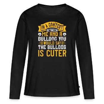 In a contest between me and a bulldog, you would - Women's Premium Organic Long Sleeve Shirt - black - Front - Julia (174cm)