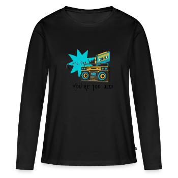 If it's too loud, you're too old - Women's Premium Organic Long Sleeve Shirt - black - Front - Julia (174cm)