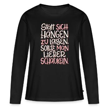 Nicht Hängen Lassen, Lieber Schaukeln - Frauen Premium Bio Langarmshirt - Schwarz - Vorne - Julia (174cm)