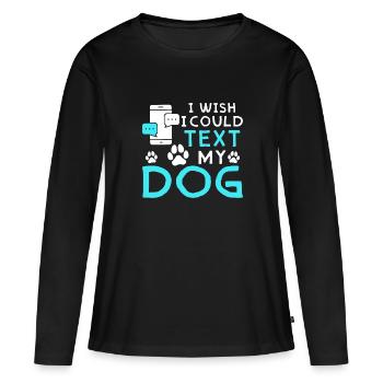 Ich Wünschte Ich Könnt Meinem Hund Eine SMS Senden - Frauen Premium Bio Langarmshirt - Schwarz - Vorne - Julia (174cm)