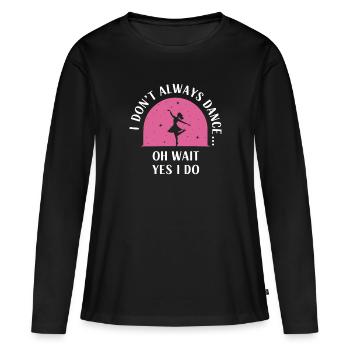 Ich tanze nicht immer, oh warte, ja, ich mache Dancer hobb - Frauen Premium Bio Langarmshirt - Schwarz - Vorne - Julia (174cm)