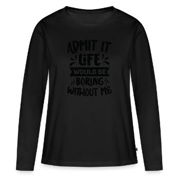 Humour amusant Admettez que la vie serait ennuyeuse sans moi - T-shirt manches longues Premium bio Femme - noir - Devant - Julia (174cm)