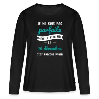 Anniversaire - Pas parfaite mais née 19 Décembre - T-shirt manches longues Premium bio Femme - noir - Devant - Julia (174cm)