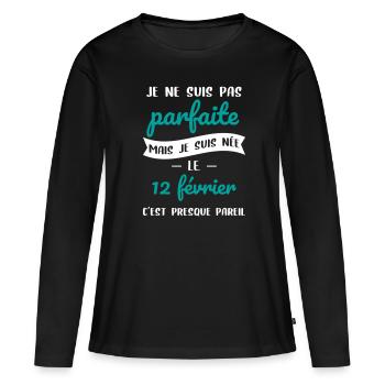 Anniversaire - Pas parfaite mais née le 12 Février - T-shirt manches longues Premium bio Femme - noir - Devant - Julia (174cm)