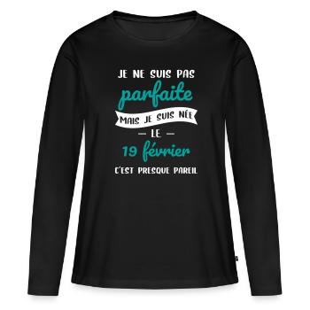 Anniversaire - Pas parfaite mais née le 19 Février - T-shirt manches longues Premium bio Femme - noir - Devant - Julia (174cm)