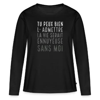 Drôle Humour Le La Vie Serait Ennuyeuse Sans Moi - T-shirt manches longues Premium bio Femme - noir - Devant - Julia (174cm)