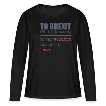 To Brexit Tee Shirt Joke - Women's Premium Organic Long Sleeve Shirt - black - Front - Julia (174cm)