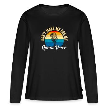 Lass mich nicht meine Oper Stimme benutzen singen - Frauen Premium Bio Langarmshirt - Schwarz - Vorne - Julia (174cm)
